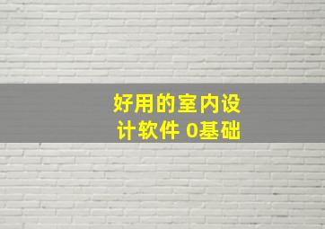 好用的室内设计软件 0基础